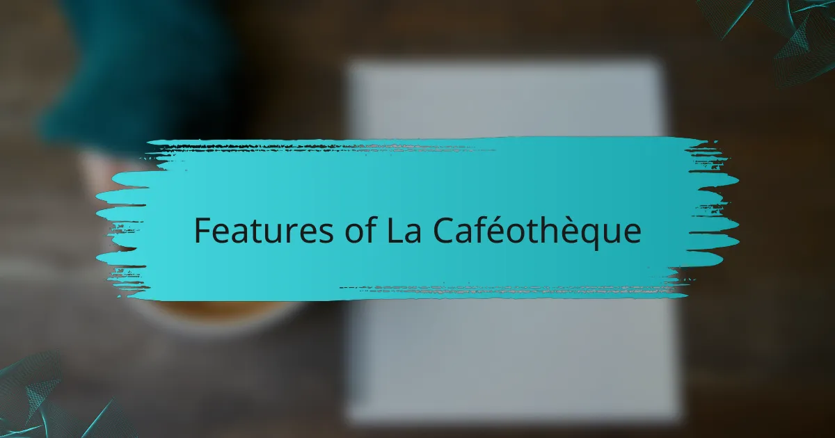 Features of La Caféothèque
