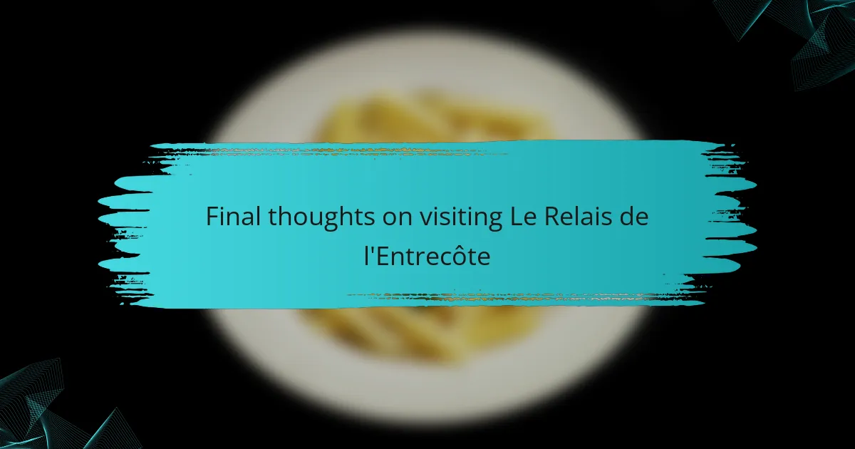 Final thoughts on visiting Le Relais de l'Entrecôte