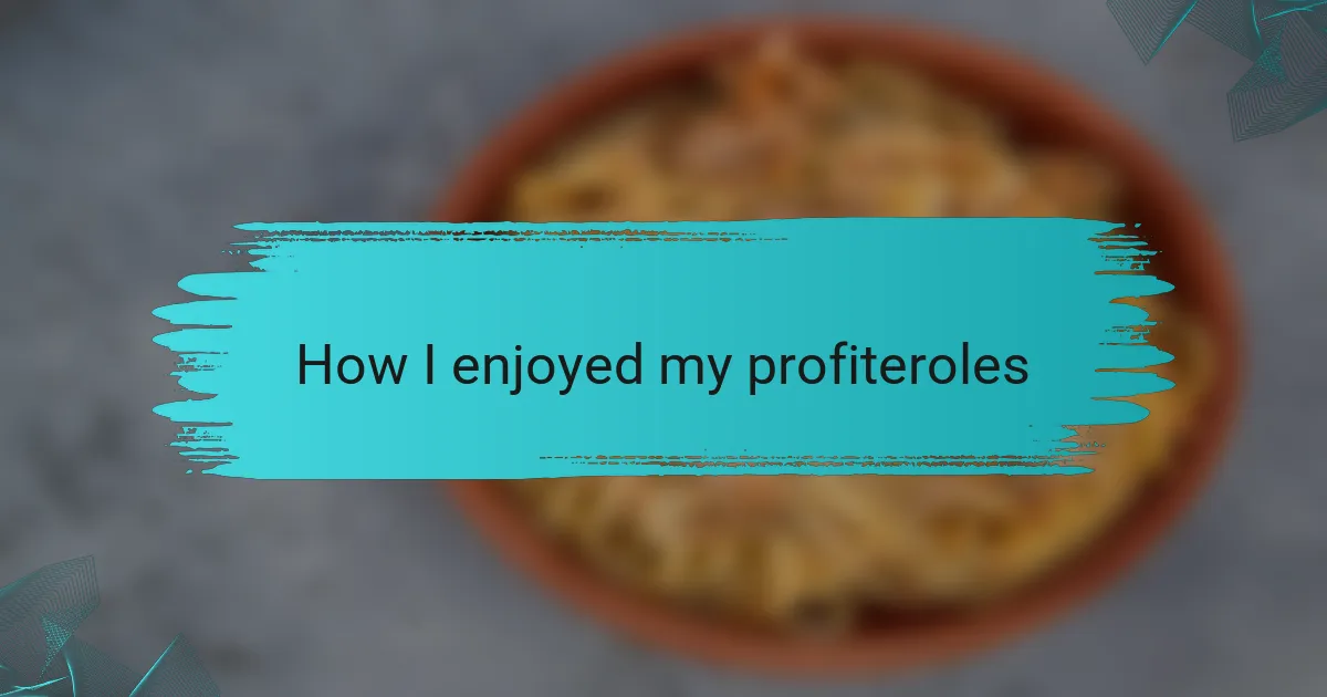 How I enjoyed my profiteroles