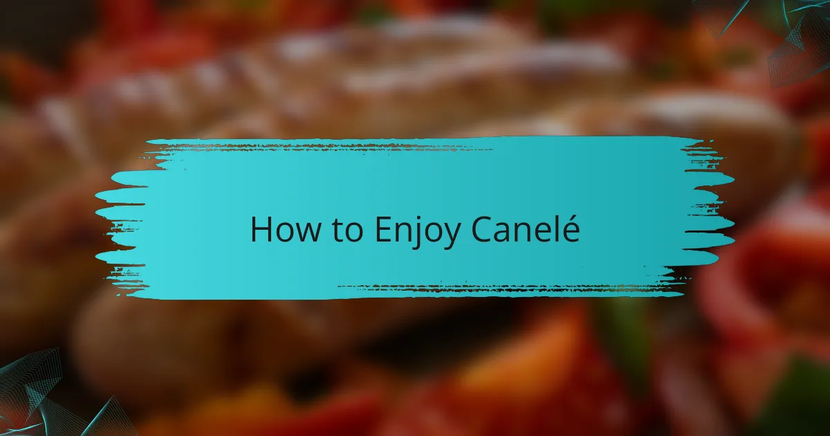 How to Enjoy Canelé