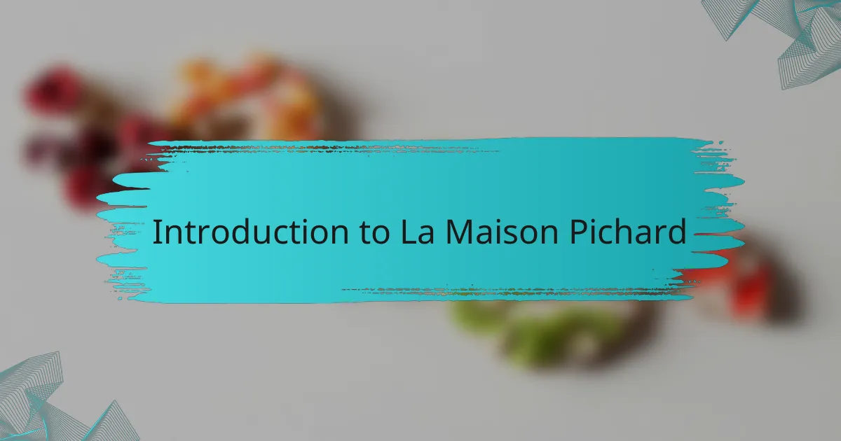 Introduction to La Maison Pichard