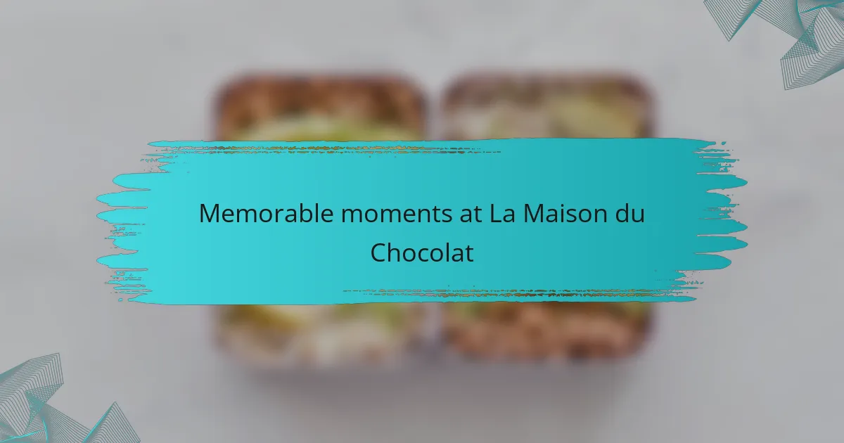 Memorable moments at La Maison du Chocolat