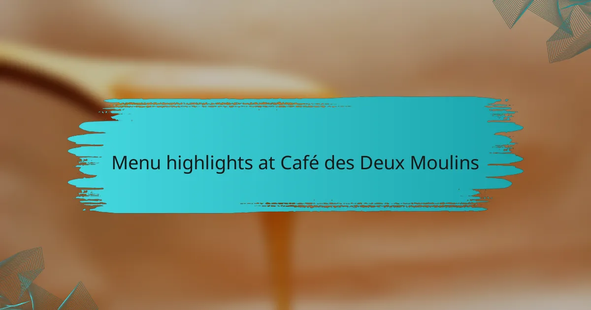 Menu highlights at Café des Deux Moulins