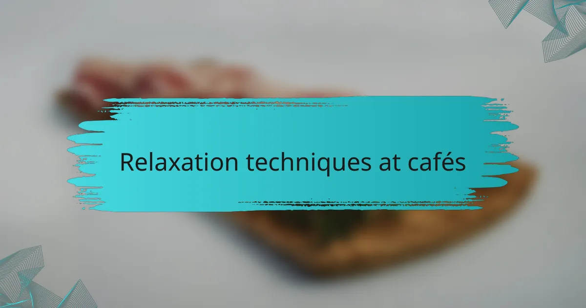 Relaxation techniques at cafés