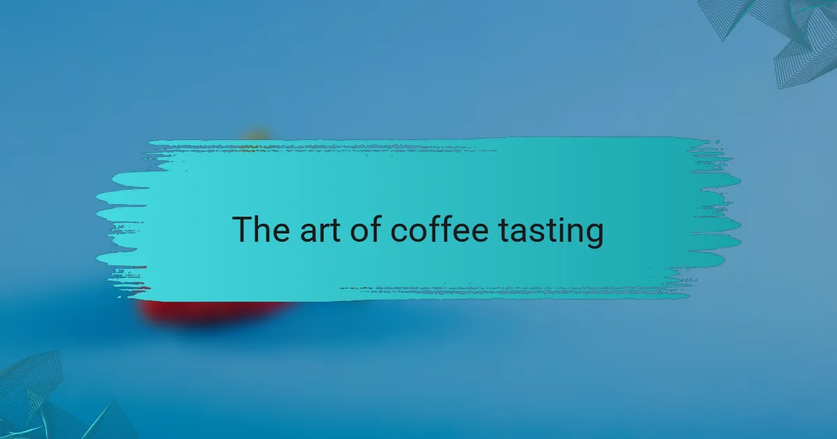 The art of coffee tasting