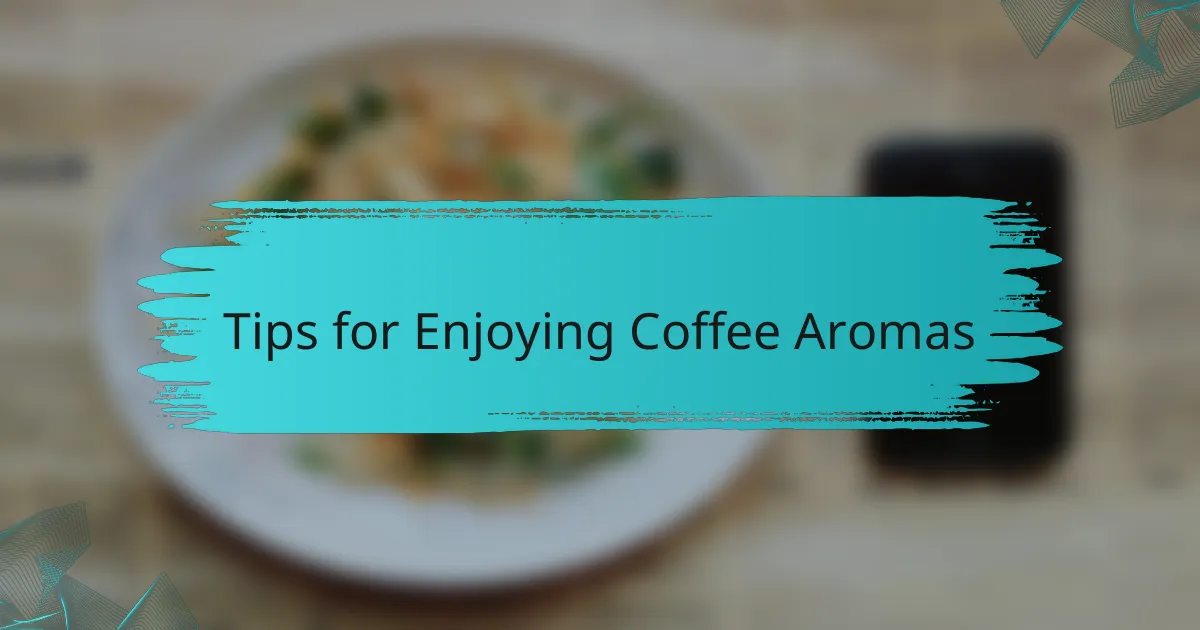 Tips for Enjoying Coffee Aromas