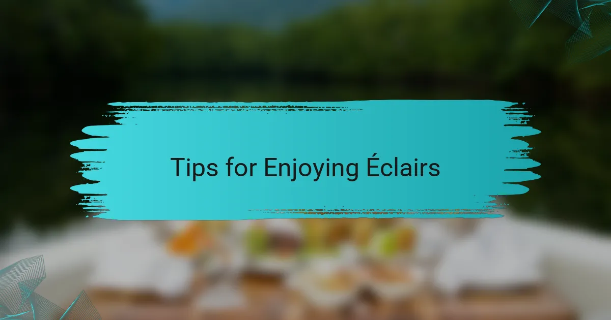 Tips for Enjoying Éclairs
