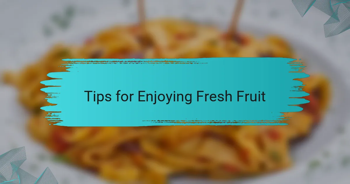 Tips for Enjoying Fresh Fruit
