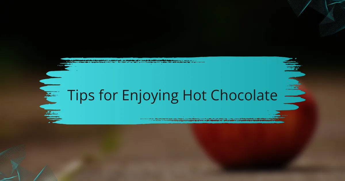 Tips for Enjoying Hot Chocolate