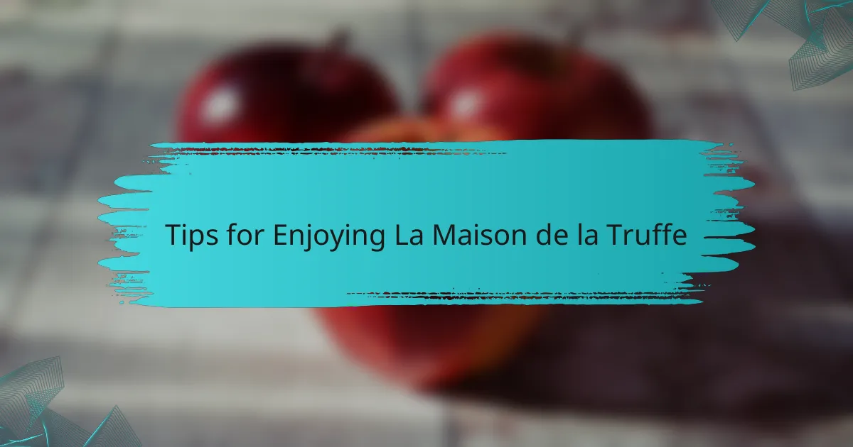Tips for Enjoying La Maison de la Truffe