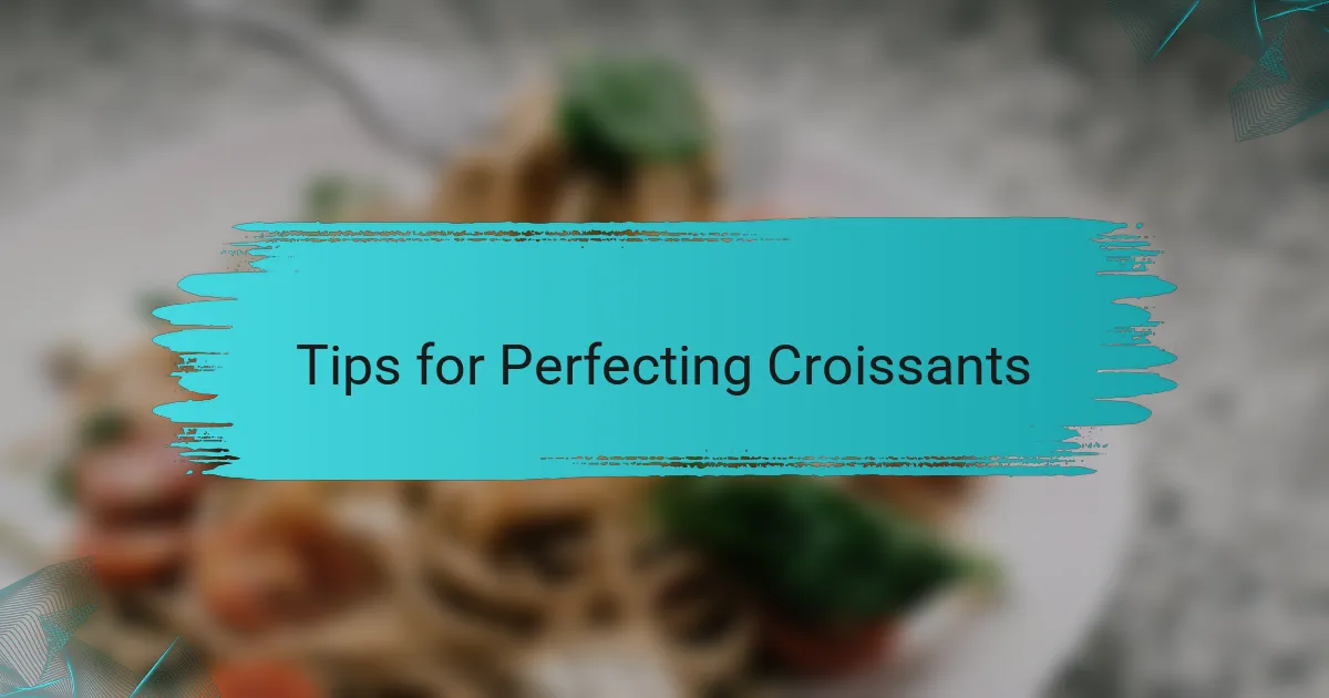 Tips for Perfecting Croissants