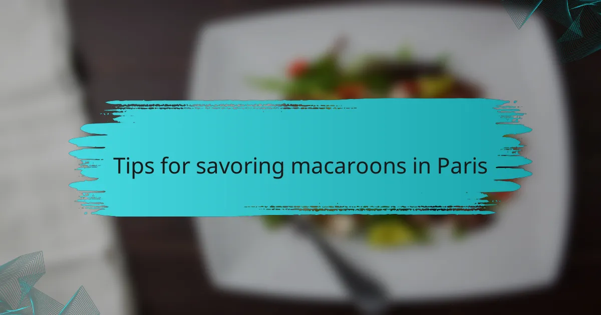 Tips for savoring macaroons in Paris