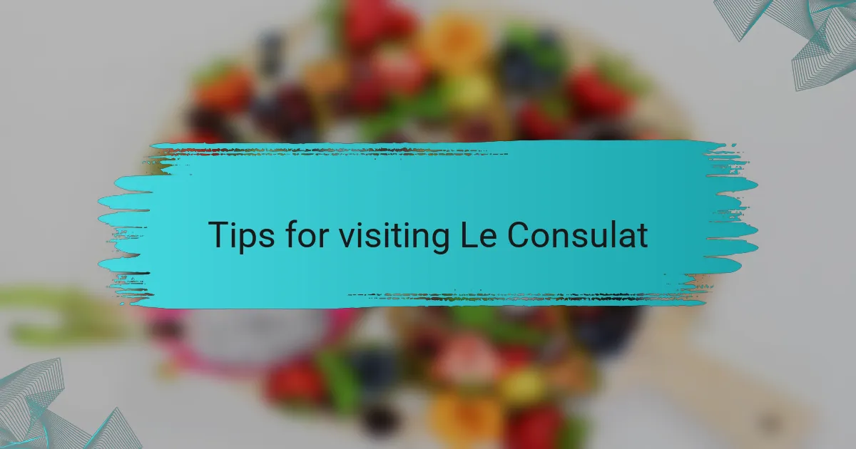 Tips for visiting Le Consulat