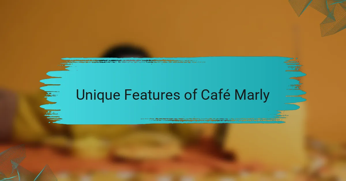 Unique Features of Café Marly
